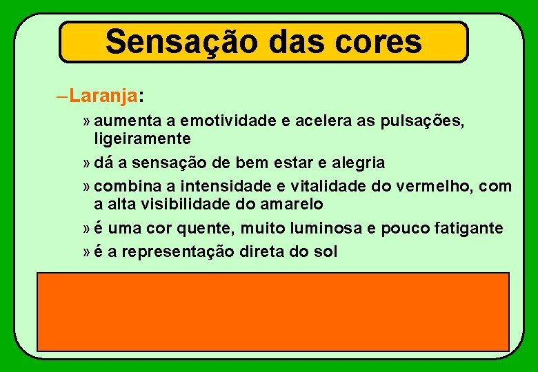 Sensação das cores – Laranja: » aumenta a emotividade e acelera as pulsações, ligeiramente