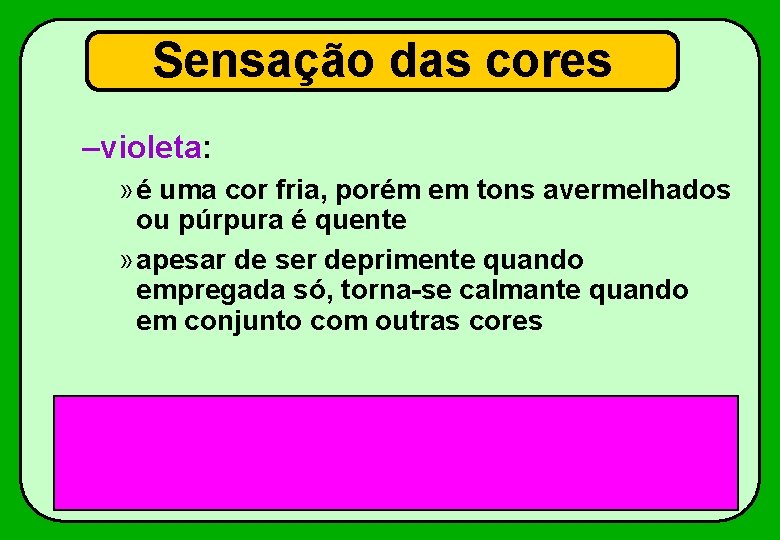 Sensação das cores –violeta: » é uma cor fria, porém em tons avermelhados ou