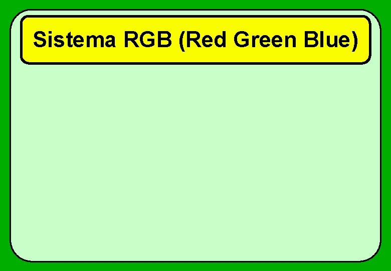 Sistema RGB (Red Green Blue) 