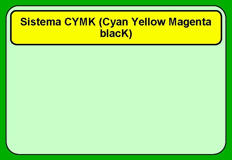 Sistema CYMK (Cyan Yellow Magenta blac. K) 