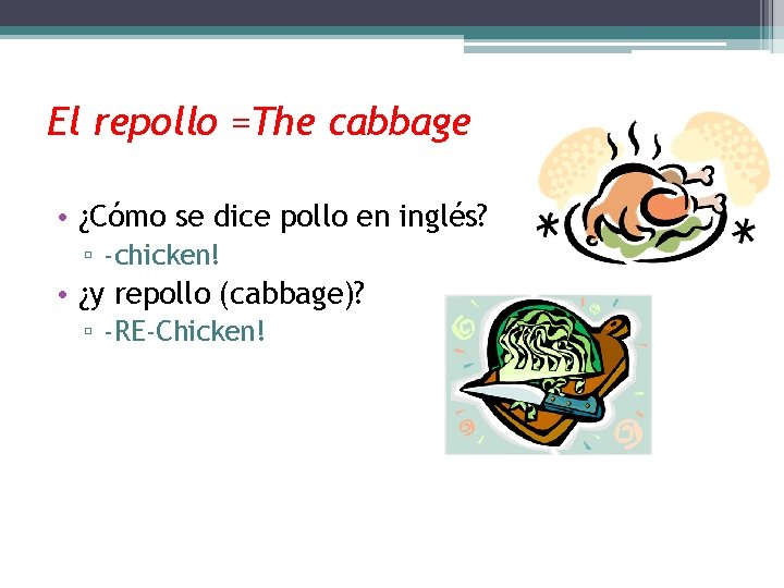 El repollo =The cabbage • ¿Cómo se dice pollo en inglés? ▫ -chicken! •