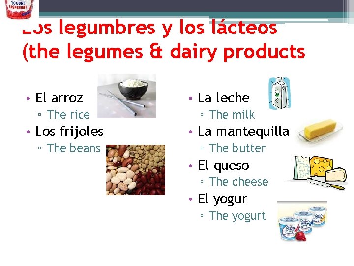 Los legumbres y los lácteos (the legumes & dairy products • El arroz ▫