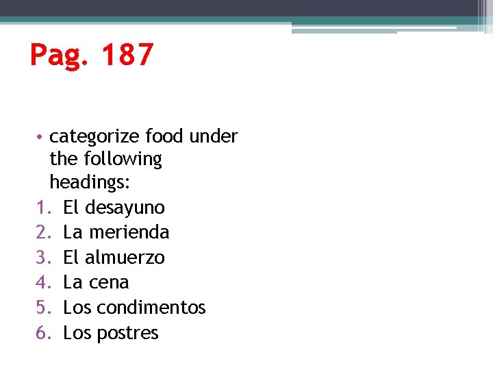 Pag. 187 • categorize food under the following headings: 1. El desayuno 2. La