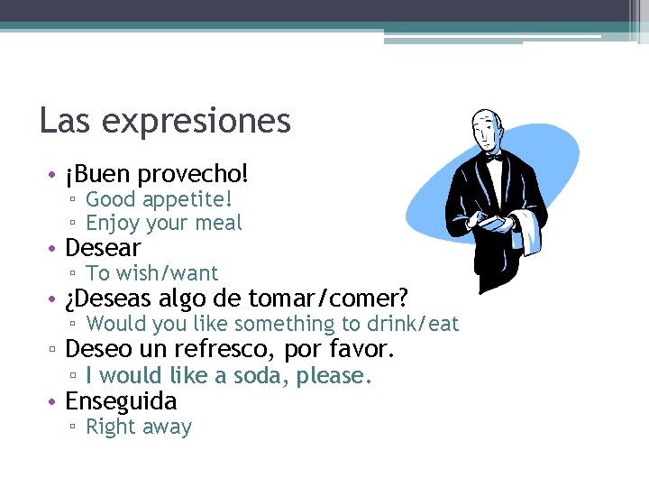 Las expresiones • ¡Buen provecho! ▫ Good appetite! ▫ Enjoy your meal • Desear