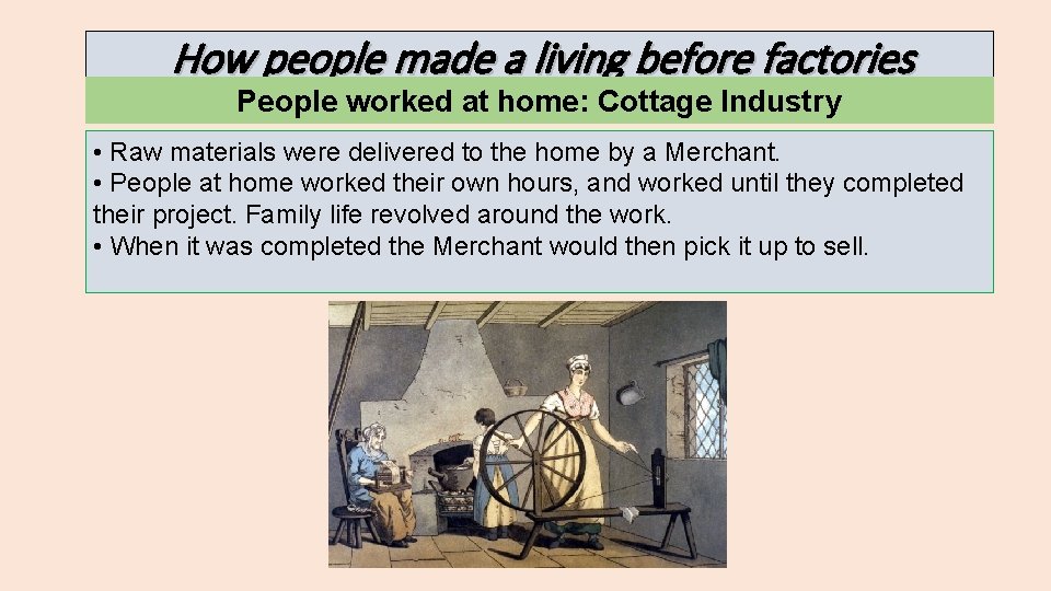How people made a living before factories People worked at home: Cottage Industry •