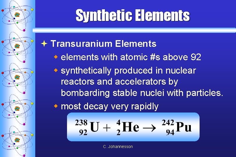 Synthetic Elements ª Transuranium Elements w elements with atomic #s above 92 w synthetically