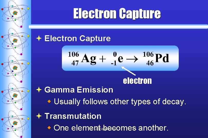 Electron Capture ª Electron Capture electron ª Gamma Emission w Usually follows other types