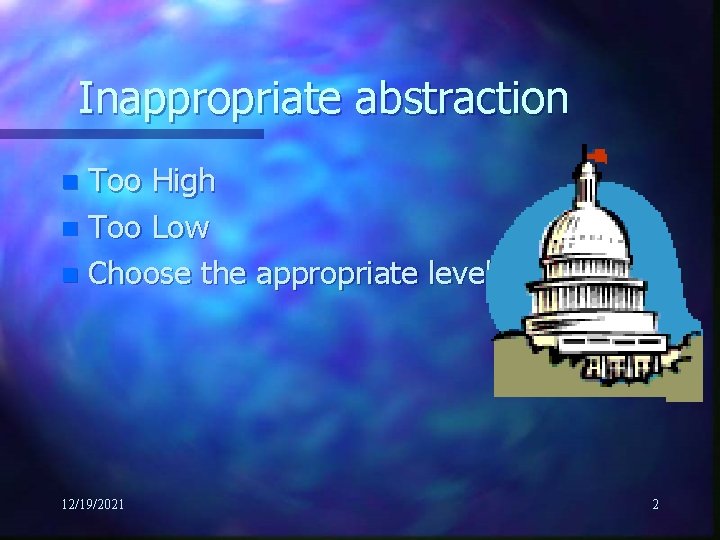 Inappropriate abstraction Too High n Too Low n Choose the appropriate level n 12/19/2021