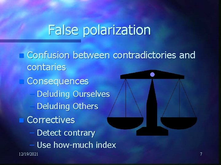 False polarization Confusion between contradictories and contaries n Consequences n – Deluding Ourselves –