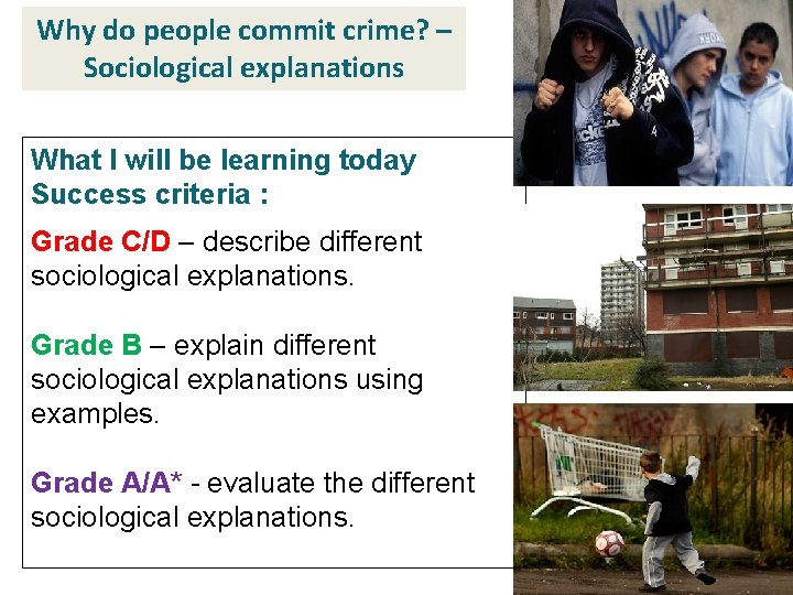 Why do people commit crime? – Sociological explanations What I will be learning today