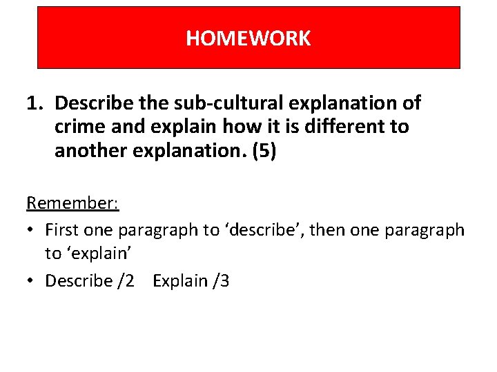 HOMEWORK 1. Describe the sub-cultural explanation of crime and explain how it is different