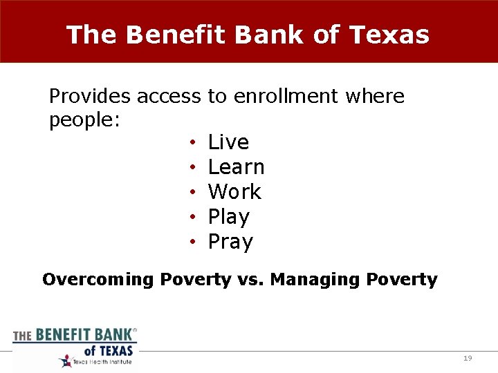 The Benefit Bank of Texas Provides access to enrollment where people: • • •