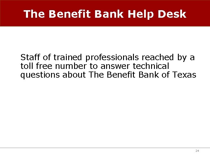 The Benefit Bank Help Desk Staff of trained professionals reached by a toll free
