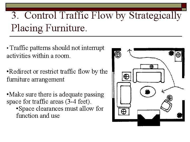 3. Control Traffic Flow by Strategically Placing Furniture. • Traffic patterns should not interrupt
