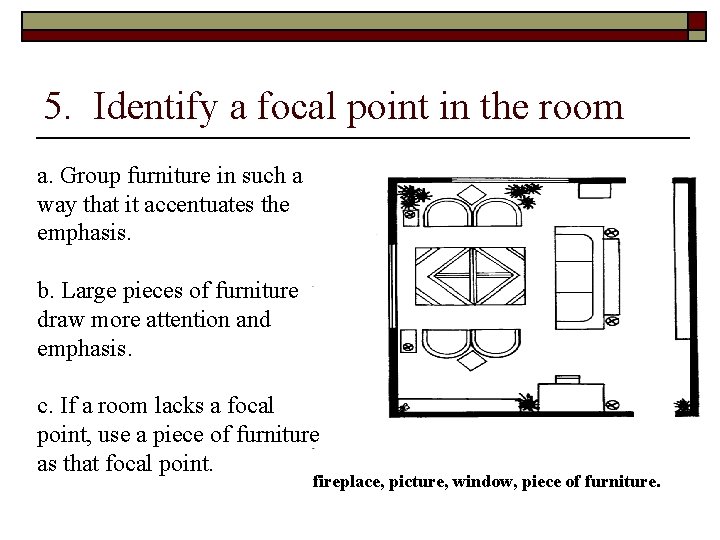 5. Identify a focal point in the room a. Group furniture in such a