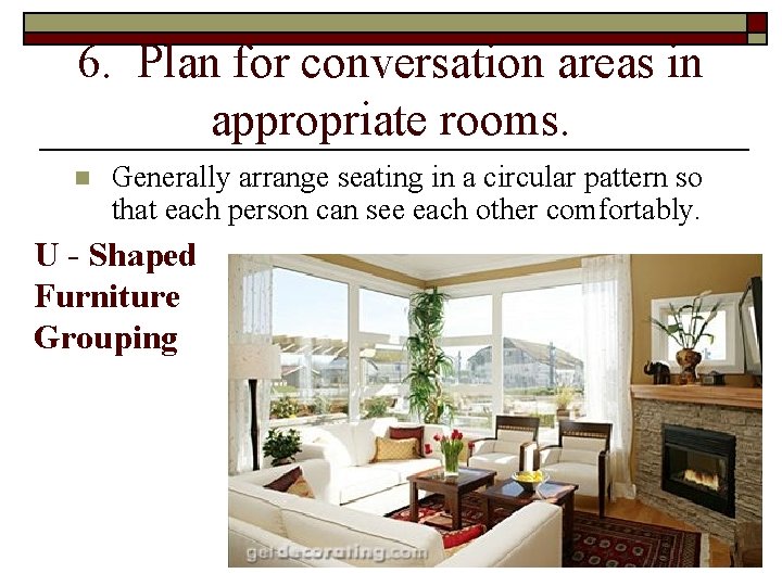 6. Plan for conversation areas in appropriate rooms. n Generally arrange seating in a