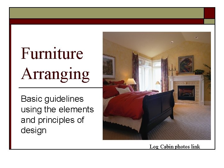 Furniture Arranging Basic guidelines using the elements and principles of design Log Cabin photos