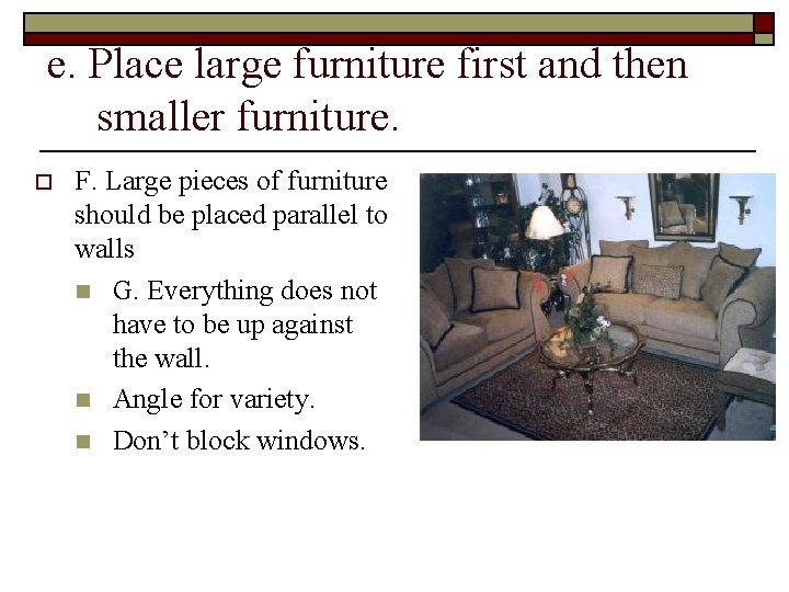 e. Place large furniture first and then smaller furniture. o F. Large pieces of