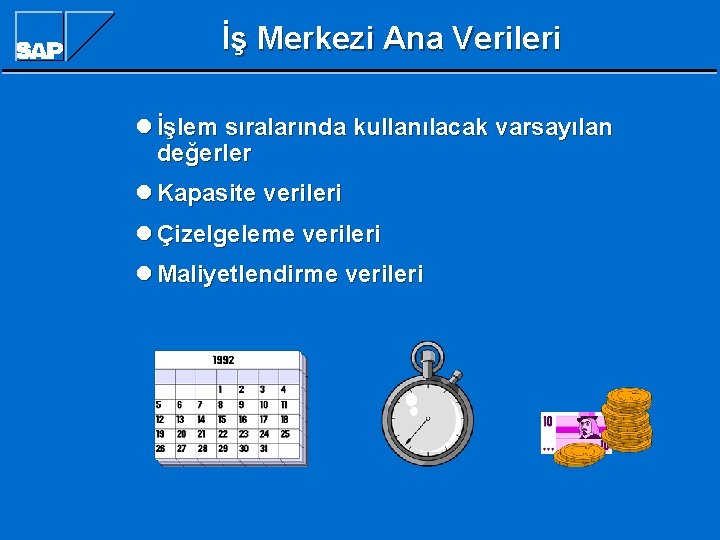 İş Merkezi Ana Verileri l İşlem sıralarında kullanılacak varsayılan değerler l Kapasite verileri l