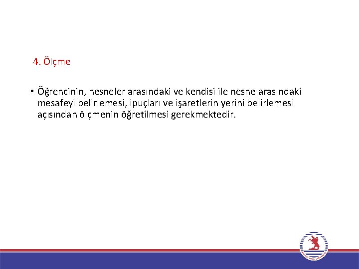 4. Ölçme • Öğrencinin, nesneler arasındaki ve kendisi ile nesne arasındaki mesafeyi belirlemesi, ipuçları