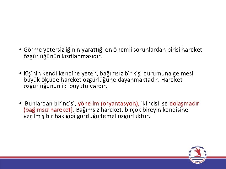  • Görme yetersizliğinin yarattığı en önemli sorunlardan birisi hareket özgürlüğünün kısıtlanmasıdır. • Kişinin