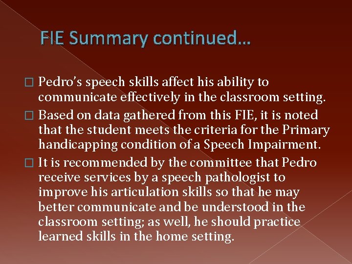 FIE Summary continued… Pedro’s speech skills affect his ability to communicate effectively in the