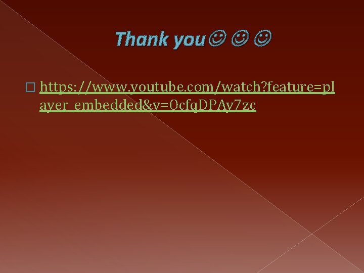 Thank you � https: //www. youtube. com/watch? feature=pl ayer_embedded&v=Ocfq. DPAy 7 zc 