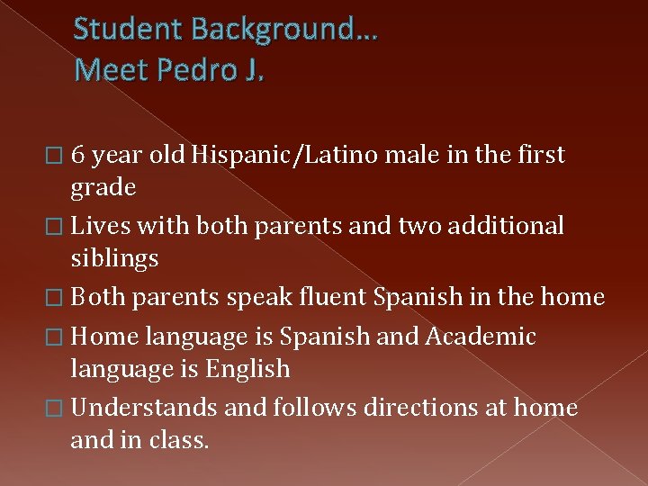 Student Background… Meet Pedro J. � 6 year old Hispanic/Latino male in the first