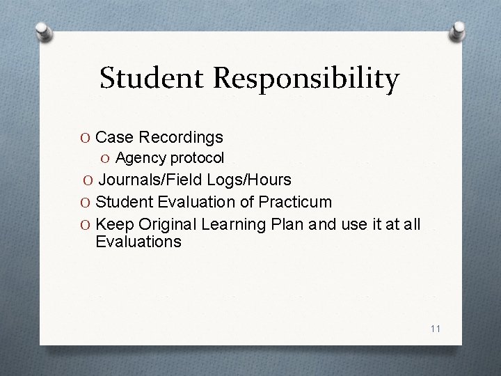 Student Responsibility O Case Recordings O Agency protocol O Journals/Field Logs/Hours O Student Evaluation