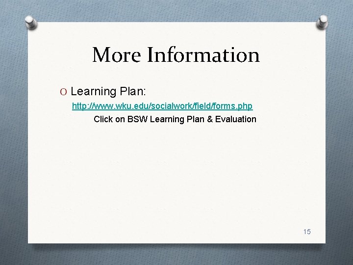 More Information O Learning Plan: http: //www. wku. edu/socialwork/field/forms. php Click on BSW Learning