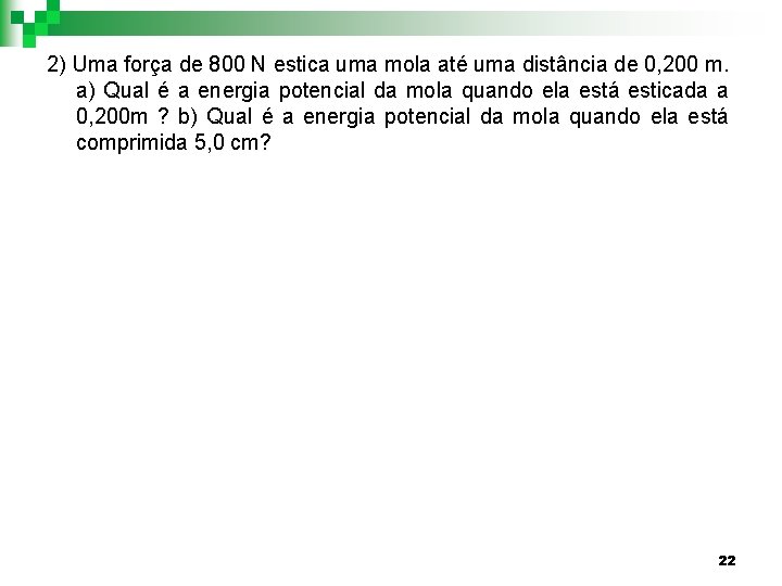 2) Uma força de 800 N estica uma mola até uma distância de 0,