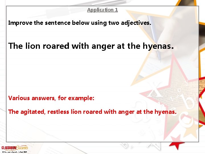 Application 1 Improve the sentence below using two adjectives. The lion roared with anger