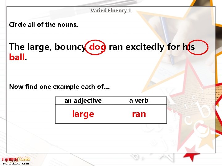 Varied Fluency 1 Circle all of the nouns. The large, bouncy dog ran excitedly