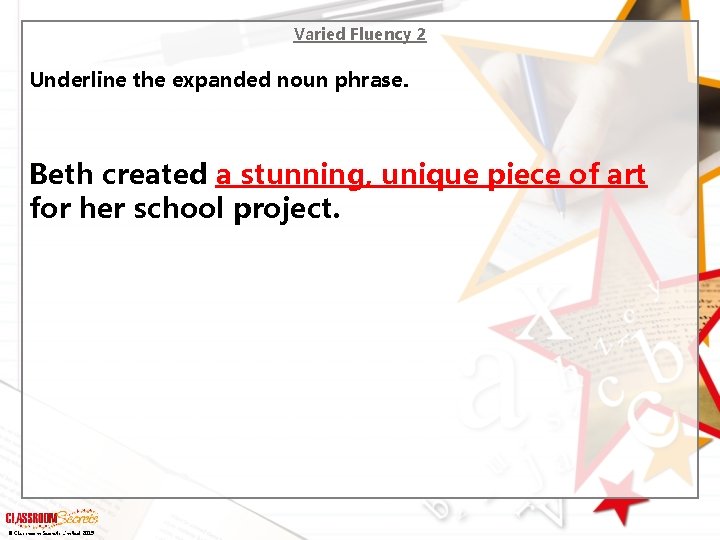 Varied Fluency 2 Underline the expanded noun phrase. Beth created a stunning, unique piece