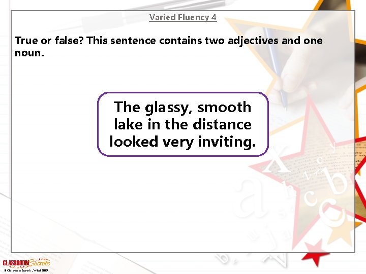 Varied Fluency 4 True or false? This sentence contains two adjectives and one noun.