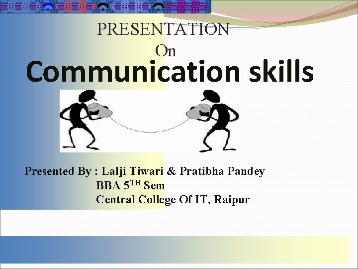 PRESENTATION On Communication skills Presented By : Lalji Tiwari & Pratibha Pandey BBA 5