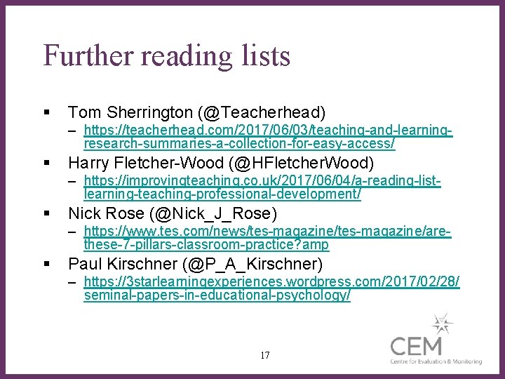 Further reading lists § Tom Sherrington (@Teacherhead) – https: //teacherhead. com/2017/06/03/teaching-and-learningresearch-summaries-a-collection-for-easy-access/ § Harry Fletcher-Wood