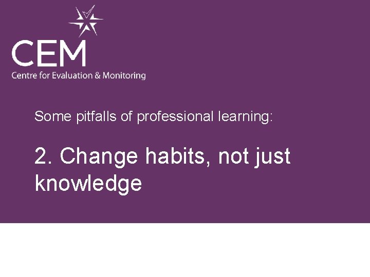 Some pitfalls of professional learning: 2. Change habits, not just knowledge 