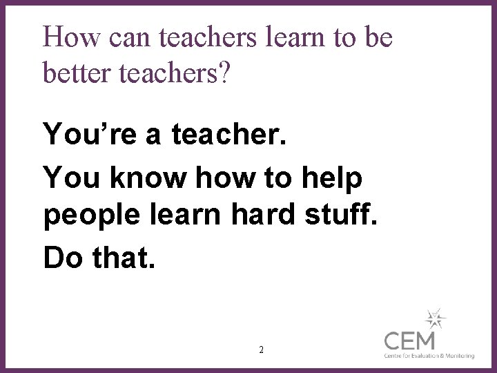 How can teachers learn to be better teachers? You’re a teacher. You know how∂