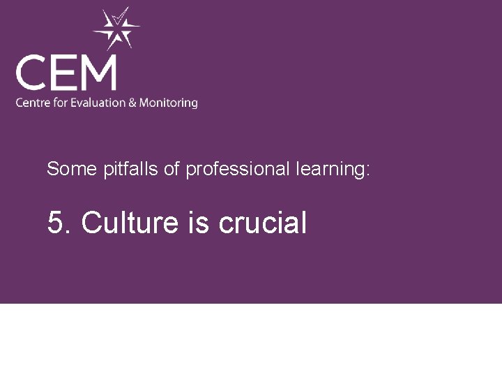 Some pitfalls of professional learning: 5. Culture is crucial 