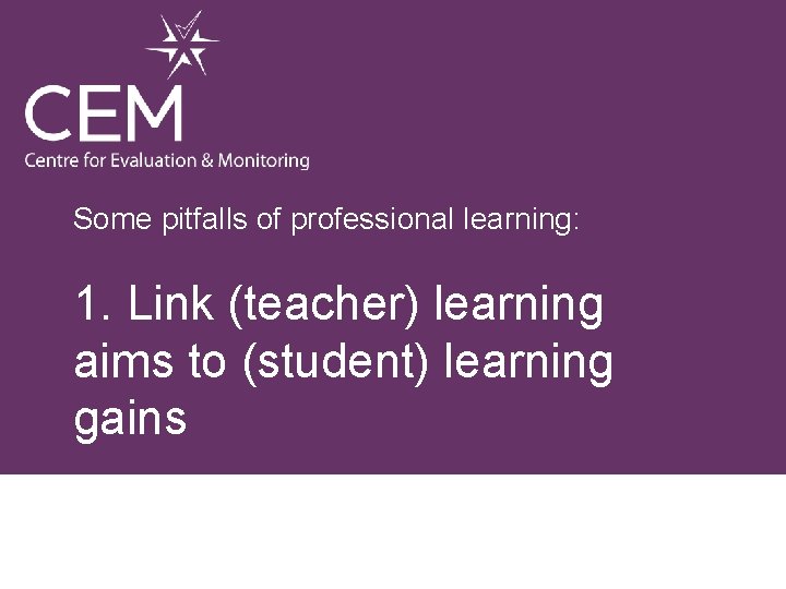 Some pitfalls of professional learning: 1. Link (teacher) learning aims to (student) learning gains
