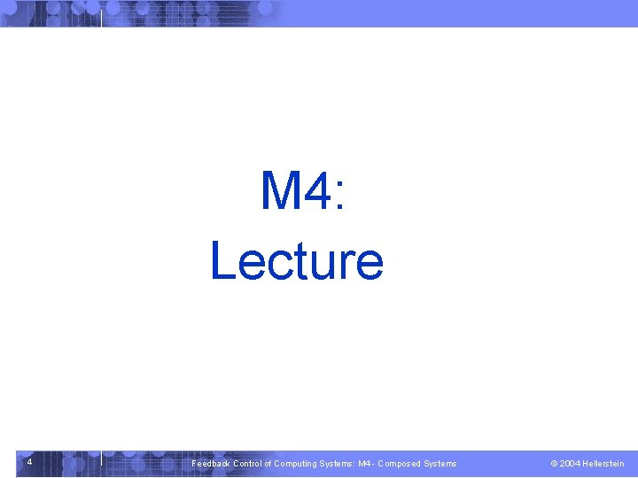M 4: Lecture 4 Feedback Control of Computing Systems: M 4 - Composed Systems