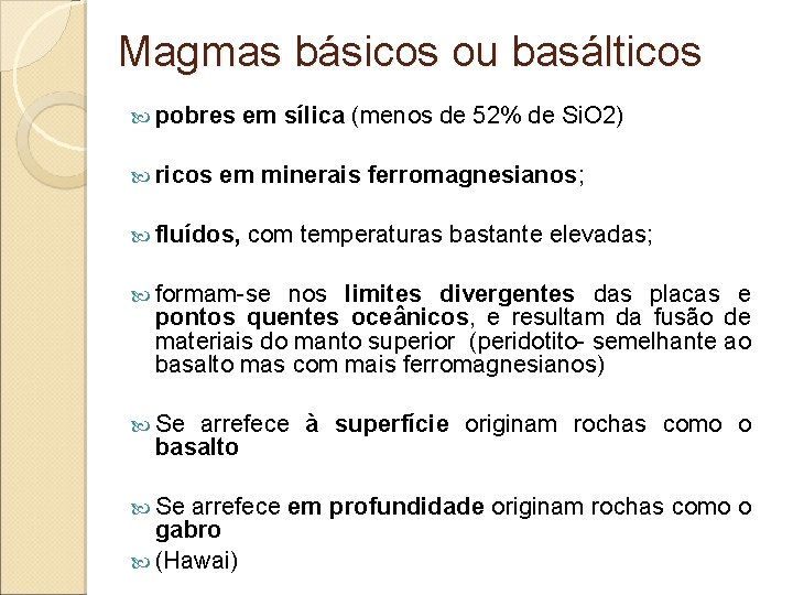 Magmas básicos ou basálticos pobres ricos em sílica (menos de 52% de Si. O