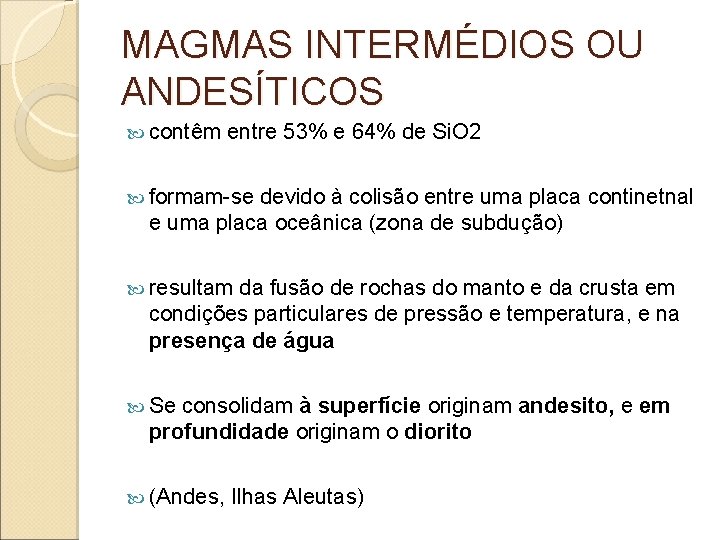 MAGMAS INTERMÉDIOS OU ANDESÍTICOS contêm entre 53% e 64% de Si. O 2 formam-se