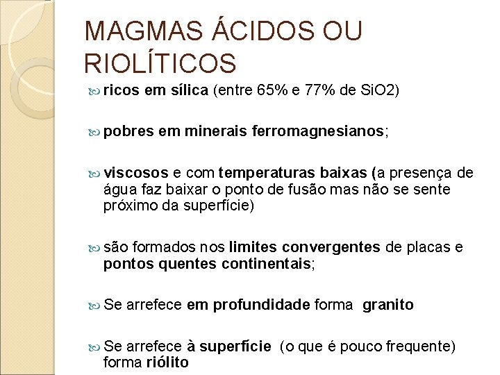 MAGMAS ÁCIDOS OU RIOLÍTICOS ricos em sílica (entre 65% e 77% de Si. O