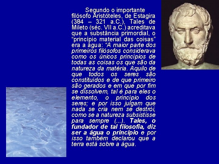 Segundo o importante filósofo Aristóteles, de Estagira (384 – 321 a. C. ), Tales