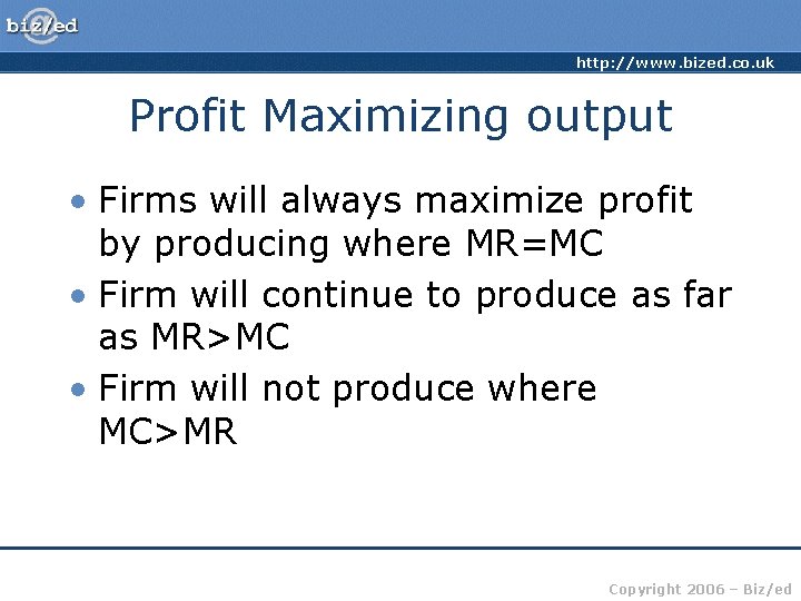 http: //www. bized. co. uk Profit Maximizing output • Firms will always maximize profit