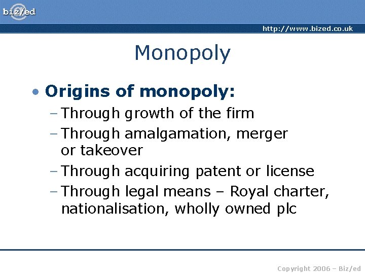 http: //www. bized. co. uk Monopoly • Origins of monopoly: – Through growth of