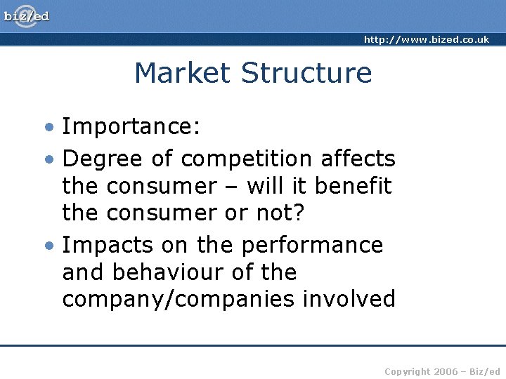 http: //www. bized. co. uk Market Structure • Importance: • Degree of competition affects