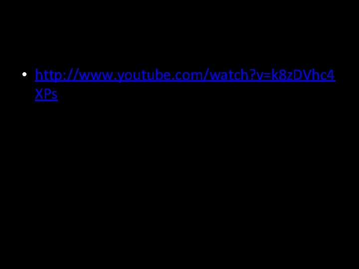  • http: //www. youtube. com/watch? v=k 8 z. DVhc 4 XPs 